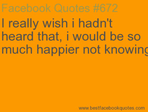 ... be so much happier not knowing-Best Facebook Quotes, Facebook Sayings