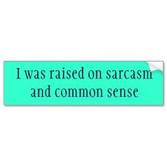 ... _raised_on_sarcasm_and_common_sense_bumper_sticker-128832264620677899