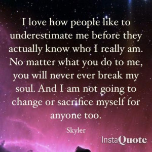 ... soul. And I'm not going to change or sacrifice myself for anyone too
