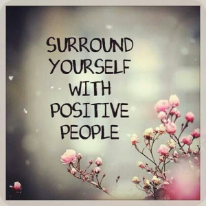 surround yourself with positive people