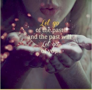 Let go of the past and..