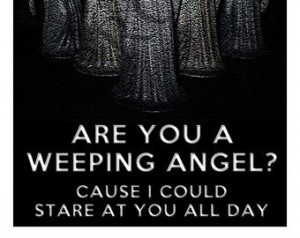 doctor who pick up line joke are you a weeping angel bc i could stare ...