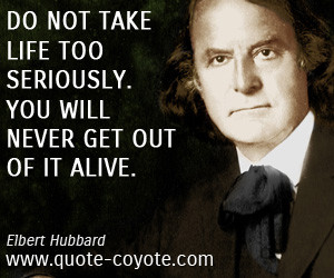 Alive quotes - Do not take life too seriously. You will never get out ...