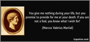 but you promise to provide for me at your death. If you are not a fool ...