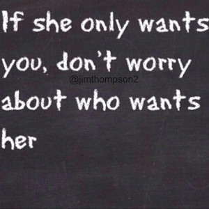 if she only wants you don t worry about who wants her