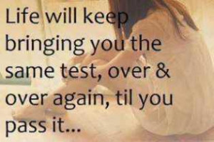 Life Will Keep Bringing You The Same Test Over & Over Again Til You ...