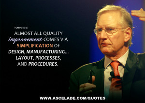 ... design, manufacturing… layout, processes, and procedures. Tom Peters