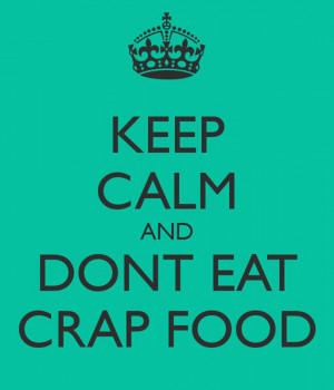 Keep Calm and don't eat crap food
