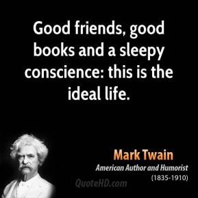 Mark Twain - Good friends, good books and a sleepy conscience: this is ...
