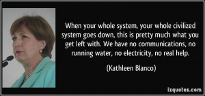 ... , no running water, no electricity, no real help. - Kathleen Blanco