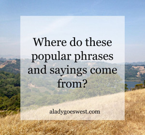 Where do these popular phrases and sayings come from via A Lady Goes ...