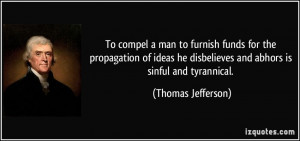 ... he disbelieves and abhors is sinful and tyrannical. - Thomas Jefferson