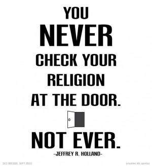 You NEVER check your religion at the door. Not ever. -Jeffrey R ...