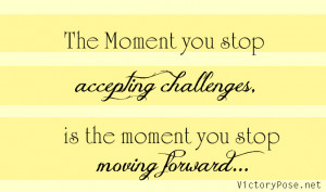 ... Challenges Is The Moment You Stop Moving Forward - Challenge Quotes