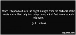 ... two things on my mind: Paul Newman and a ride home. - S. E. Hinton