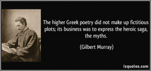 The higher Greek poetry did not make up fictitious plots; its business ...