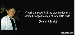 It's weird. I always had the premonition that Sharon belonged to me ...