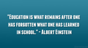 ... has forgotten what one has learned in school.” – Albert Einstein