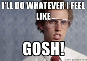 Napoleon Dynamite - I'll do whatever i feel like gosh!