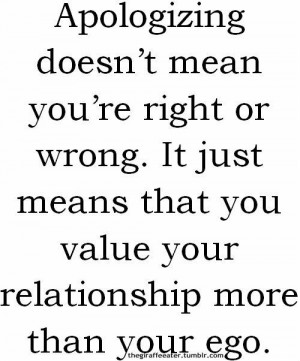 Apologizing doesn't mean you are right or wrong,it just means you ...