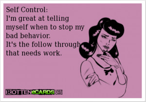 Self Control: I'm great at telling myself when to stop my bad behavior ...