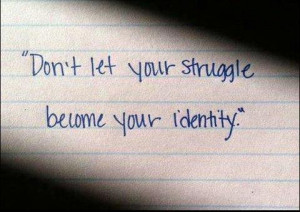 Profound - Don't let your struggle become your identity.