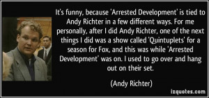 It's funny, because 'Arrested Development' is tied to Andy Richter in ...