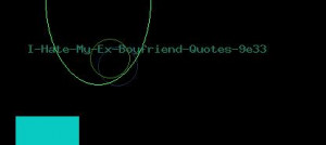 Boyfriend Hate My Ex Boyfriend Quotes e I Hate My Ex Boyfriend Quotes ...