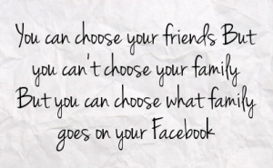 ... can t choose your family but you can choose what family goes on your