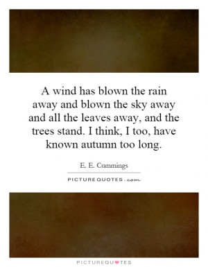 has blown the rain away and blown the sky away and all the leaves away ...