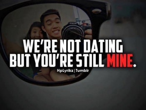 we re not dating but you re still mine