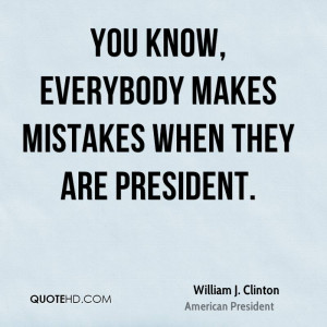 ... clinton-william-j-clinton-you-know-everybody-makes-mistakes