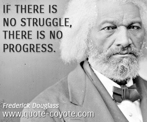 quotes - If there is no struggle, there is no progress.