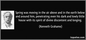 ... with its spirit of divine discontent and longing. - Kenneth Grahame