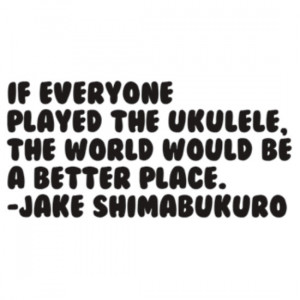 There's no ego when you're a ukulele player.