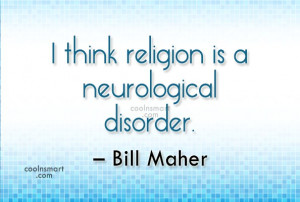 Atheism Quote: I think religion is a neurological disorder....