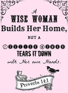 The wise woman builds her house, but with her own hands the foolish ...