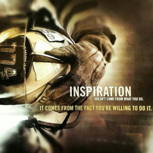 Inspiration - It comes from the fact that you are willing to do it. # ...