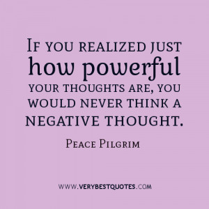 If you realized just how powerful your thoughts are, you would never ...