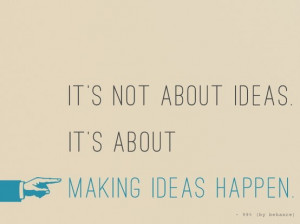 It’s not about ideas. it’s about making ideas happen