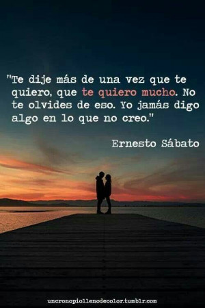 Te Quiero mucho. #ErnestoSabato: I Love You, Quiero Mucho, Quotes ...
