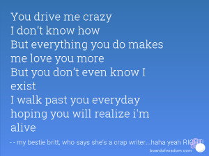 me crazy I don’t know how But everything you do makes me love you ...