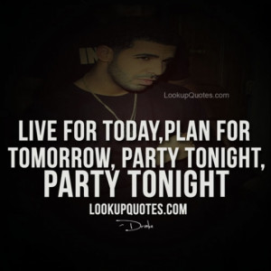 live for today plan for tomorrow party tonight party tonight