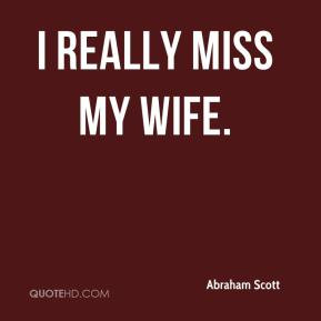Abraham Scott - I really miss my wife.