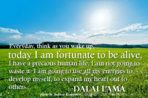 to start a new day by Dalai Lama - “Everyday, think as you wake up ...