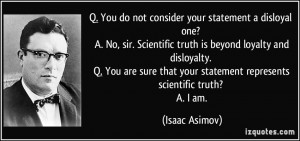 consider your statement a disloyal one? A. No, sir. Scientific truth ...