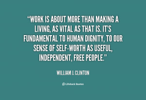 Work is about more than making a living, as vital as that is. It's ...