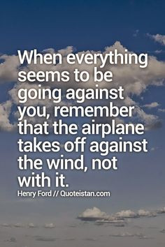 ... off against the wind, not with it. #Henry -Ford #inspirational #quote