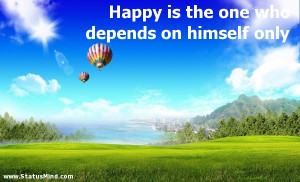 ... depends on himself only - Happiness and Happy Quotes - StatusMind.com