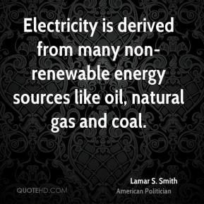 ... from many non-renewable energy sources like oil, natural gas and coal